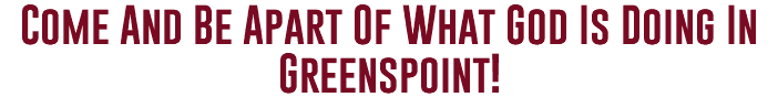 Come And Be Apart Of What God Is Doing In Greenspoint!